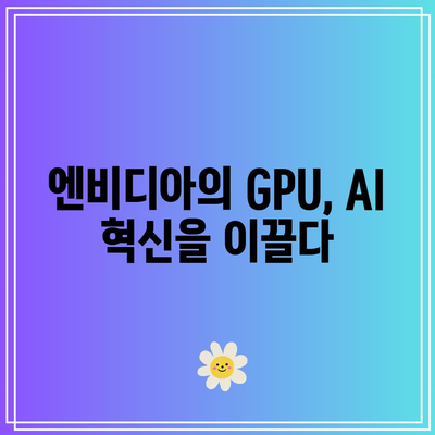 GPU 부문의 거인 엔비디아: 시장을 정의하는 혁신